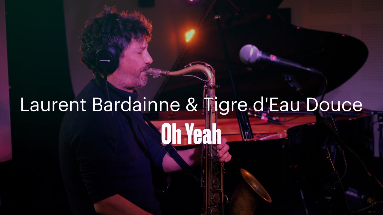 Laurent Bardainne & Tigre d'Eau Douce "Oh Yeah"