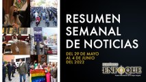 Resumen semanal de noticias del 29 de mayo al 4 de junio | Periódico Enfoque