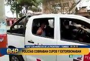 Caen “Los Muñecos de la Frontera”: detienen a policías que cobraban cupos y extorsionaban en Tumbes