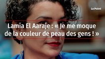 Lamia El Aaraje : « Je me moque de la couleur de peau des gens ! »