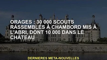 Tempête : 30 000 éclaireurs se rassemblent pour se réfugier à Chambord, dont 10 000 à l'intérieur du
