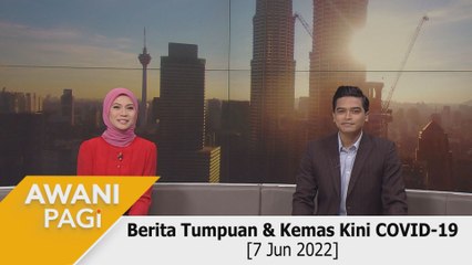 AWANI Pagi: Berita tumpuan & kemas kini COVID-19 [7 Jun 2022]