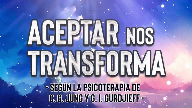 Aceptar nos Transforma según la Psicoterapia de C. G. Jung y G. I. Gurdjieff
