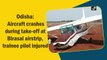 Odisha: Aircraft crashes during take-off at Birasal airstrip, trainee pilot injured