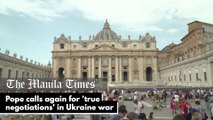 Pope calls again for 'true negotiations' in Ukraine war