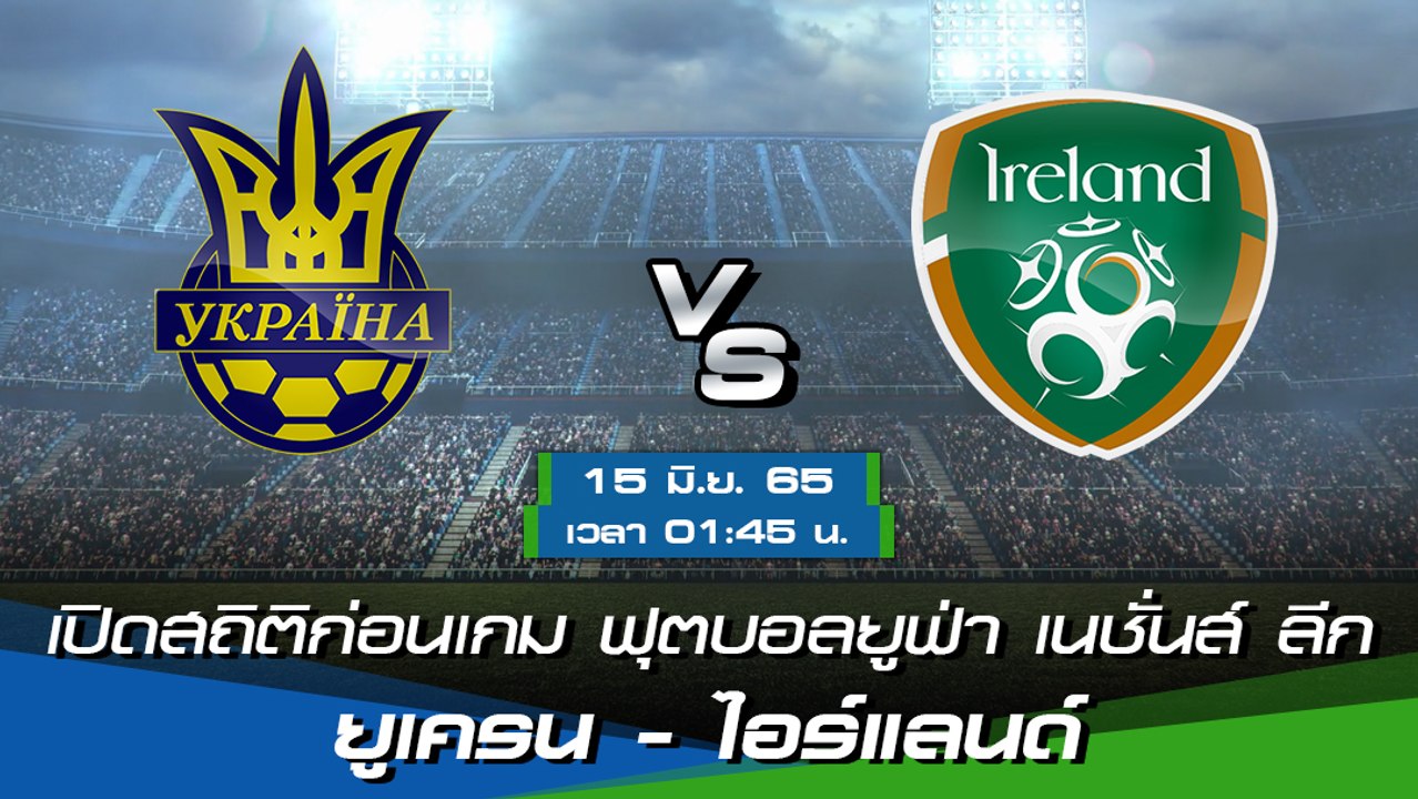 ยูเครน - ไอร์แลนด์ พรีวิวก่อนเกมฟุตบอลยูฟ่า เนชั่นส์ ลีก 2022-23