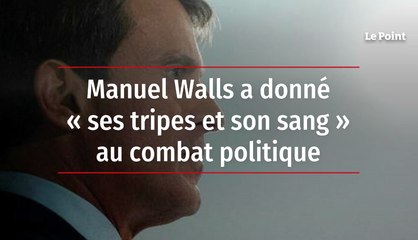 Manuel Valls a donné « ses tripes et son sang » au combat politique