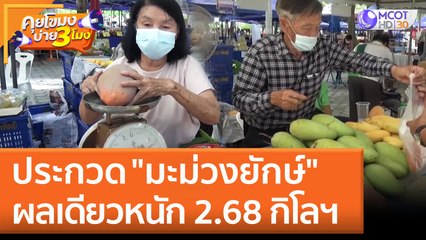 ประกวด "มะม่วงยักษ์" ผลเดียวหนัก 2.68 กิโลฯ (7 มิ.ย. 65) คุยโขมงบ่าย 3 โมง