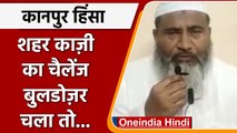 Kanpur Violence: Bulldozer Action पर शहर काजी Abdul Quddus का भड़काऊ बयान | वनइंडिया हिंदी । *news