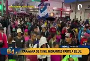 Inédito: caravana de 15 mil migrantes parte desde el sur de México hacia Estados Unidos