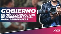 Gobierno de México lanza plan de seguridad social para periodistas