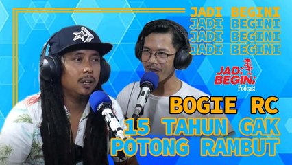 BOGIE RC GAK PERNAH MOTONG RAMBUT SELAMA 15 TAHUN! | JADI BEGINI PODCAST #49