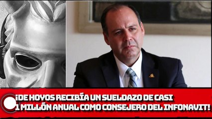 ¡De Hoyos recibía un sueldazo de casi 1 millón anuales como consejero del Infonavit