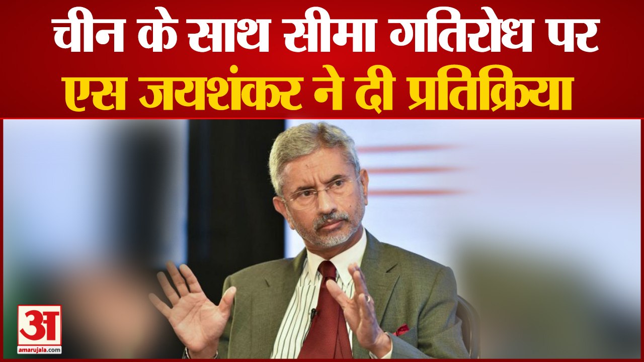 चीन के साथ सीमा गतिरोध पर एस जयशंकर ने दी प्रतिक्रिया | S. Jaishankar | China