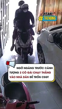 Ngỡ ngàng trước cảnh tượng 2 cô gái chạy thẳng vào nhà dân để trốn CSGT