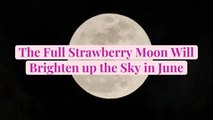 The Full Strawberry Moon Will Brighten up the Sky in June