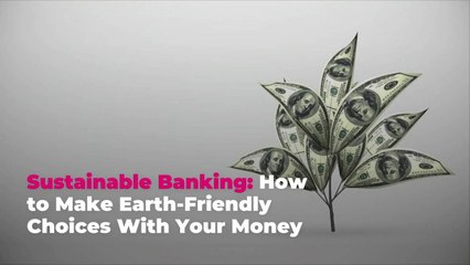 Sustainable Banking: How to Make Earth-Friendly Choices With Your Money