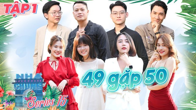 Ngôi Nhà Chung–Love House |Series 15 - Tập 1: Nàng 49 gặp chàng 50 - Bất ngờ chúng ta VƯỚNG VÀO NHAU