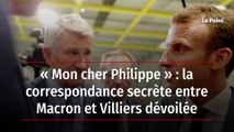 « Mon cher Philippe » : la correspondance secrète entre Macron et Villiers dévoilée