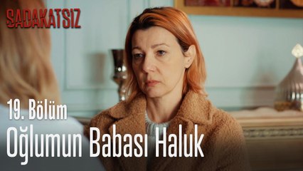 Oğlumun babası Haluk - Sadakatsiz 19. Bölüm