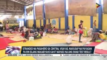 Stranded na mga pasahero sa Central Visayas, nakiusap na payagan pa rin silang makabiyahe kahit expired na ang swab test result nila; Cebu LGU, naka-alerto sa posibleng epekto ng magdamagang pag-ulan