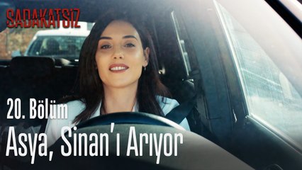 Asya, Sinan'ı aramaya karar veriyor - Sadakatsiz 20. Bölüm