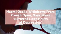 Naomi Osaka Withdraws From  French Open, Says She's  'Suffered Long Bouts  of Depression'