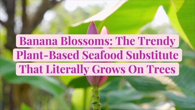 Banana Blossoms: The Trendy Plant-Based Seafood Substitute That Literally Grows On Trees