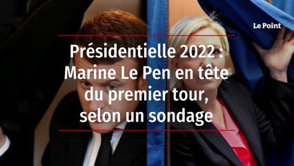 Présidentielle 2022 : Marine Le Pen en tête du premier tour, selon un sondage