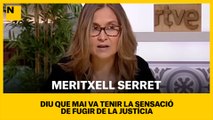 Meritxell Serret diu que mai va tenir la sensació de fugir de la justícia perquè sempre va estar a disposició de la justícia a Brussel·les