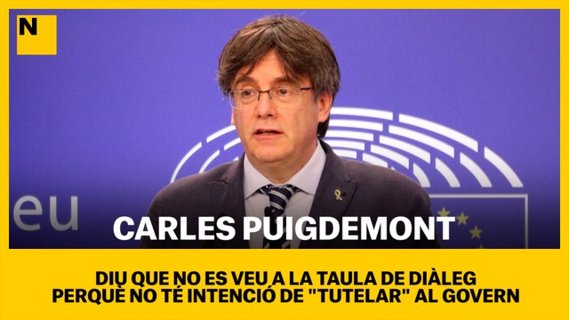 Carles Puigdemont diu que no es veu a la taula de diàleg perquè no té intenció de tutelar al Govern