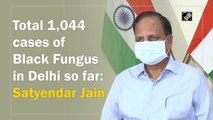 Total 1,044 cases of Black Fungus in Delhi so far: Satyendar Jain
