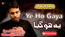 Yeh Ho Gaya | Noha | Syed Qasim Hussain Zaidi | Labaik Labaik