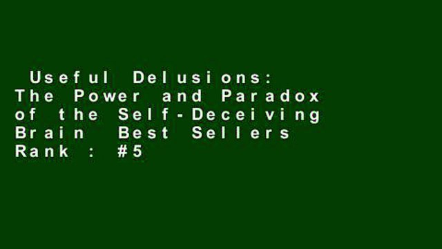 Useful Delusions: The Power and Paradox of the Self-Deceiving Brain Best Sellers Rank : #5