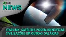 Ao Vivo | Starlink: satélites podem identificar civilizações em outras galáxias | 03/06/2021 | #OlharDigital