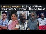 Activists' Arrests: SC Says Will Not Constitute SIT, Extends House Arrest