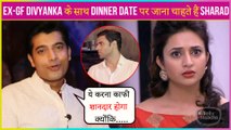 Sharad Malhotra Wants To Go On Dinner Date With Ex Girlfriend Divyanka Tripathi