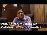 Prof. Faizan Mustafa On  Kulbhushan Jadav Verdict