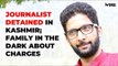 Journalist Detained in Kashmir, Family in the Dark About Charges