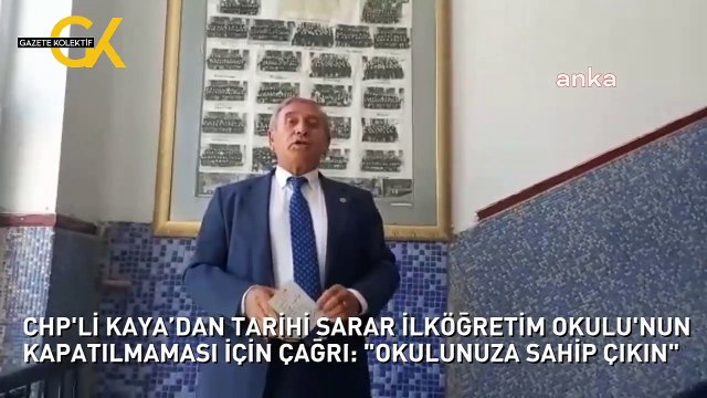 CHP'Lİ KAYA’DAN TARİHİ SARAR İLKÖĞRETİM OKULU'NUN KAPATILMAMASI İÇİN ÇAĞRI: OKULUNUZA SAHİP ÇIKIN
