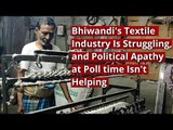 Bhiwandi's Textile Industry Is Struggling, and Political Apathy at Poll time Isn't Helping