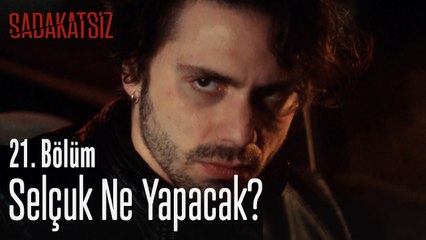 Selçuk ne yapacak? - Sadakatsiz 21. Bölüm