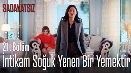 İntikam soğuk yenen bir yemektir - Sadakatsiz 21. Bölüm