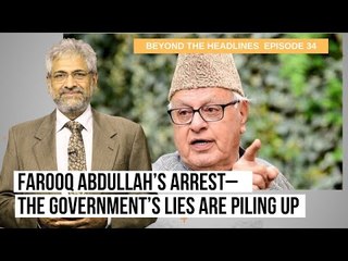 BTH 34 | Farooq Abdullah’s Arrest: The Government’s Lies Are Piling Up