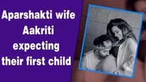 Aparshakti Khurana, wife Aakriti expecting their first child