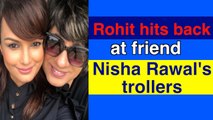 Rohit K. Verma hits back at friend Nisha Rawal's trollers