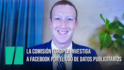 La Comisión Europea investiga a Facebook por el uso de datos publicitarios