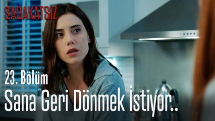 Sana geri dönmek istiyor.. - Sadakatsiz 23. Bölüm