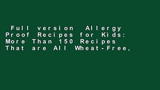 Full version  Allergy Proof Recipes for Kids: More Than 150 Recipes That are All Wheat-Free,
