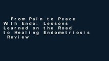 From Pain to Peace With Endo: Lessons Learned on the Road to Healing Endometriosis  Review